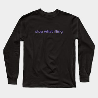 Stop What Iffing | Purple Version Long Sleeve T-Shirt